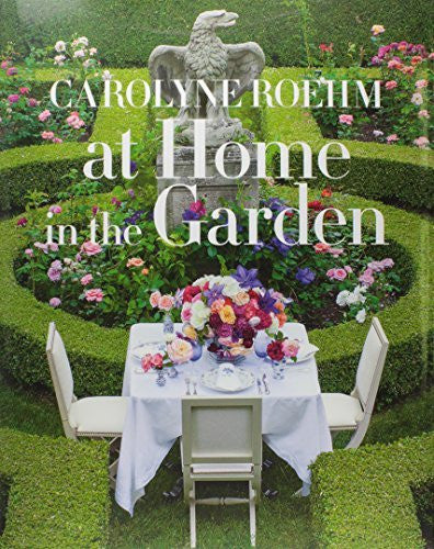 Carolyne Roehm “At Home in the Garden”